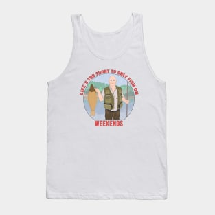 Life's Too Short to Only fish on Weekends Tank Top